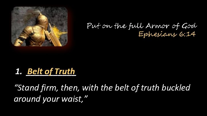 Put on the full Armor of God Ephesians 6: 14 Belt of Truth 1.