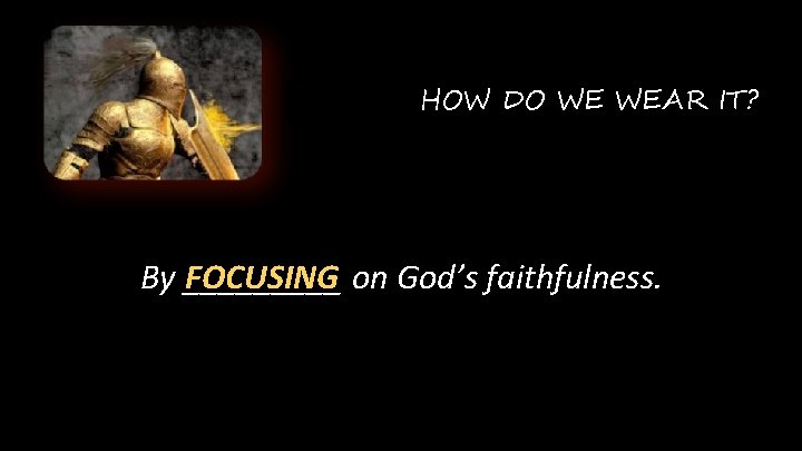 HOW DO WE WEAR IT? By _____ FOCUSING on God’s faithfulness. 