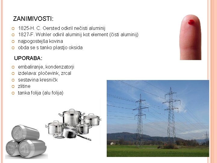 ZANIMIVOSTI: 1825 -H. C. Oersted odkril nečisti aluminij 1827 -F. Wohler odkril aluminij kot