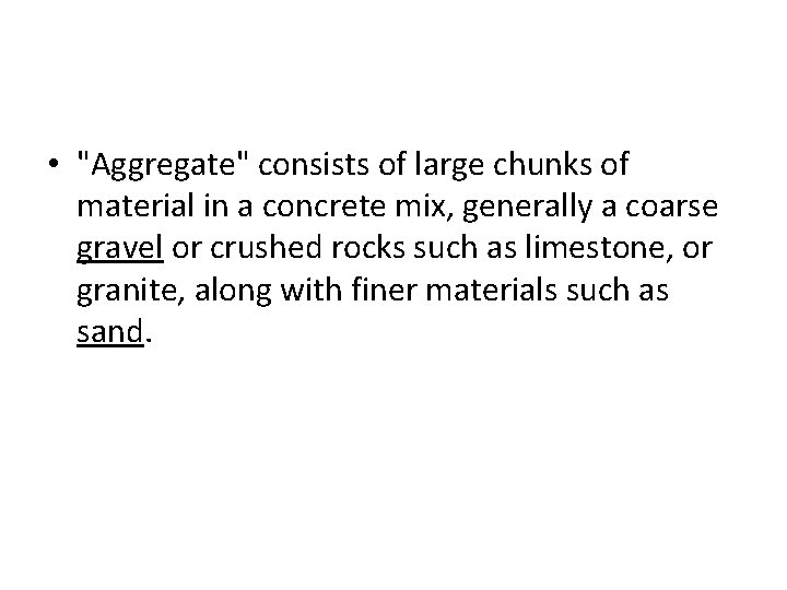  • "Aggregate" consists of large chunks of material in a concrete mix, generally