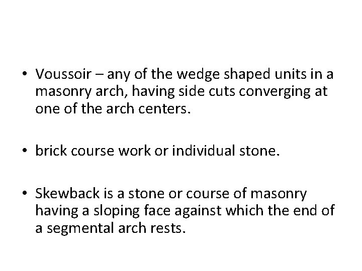  • Voussoir – any of the wedge shaped units in a masonry arch,