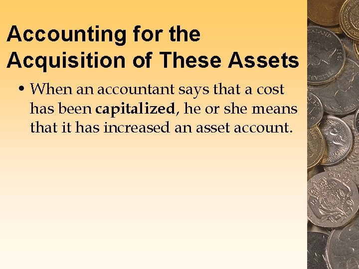 Accounting for the Acquisition of These Assets • When an accountant says that a