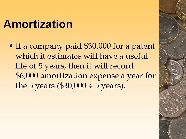 Amortization • If a company paid $30, 000 for a patent which it estimates