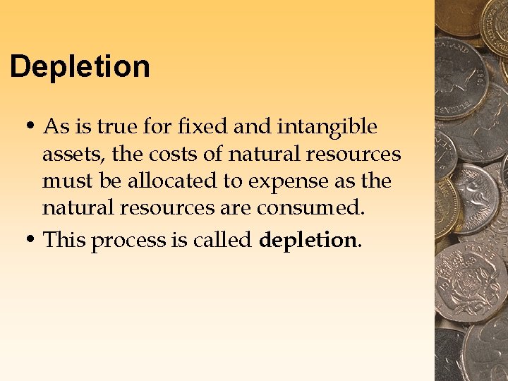 Depletion • As is true for fixed and intangible assets, the costs of natural