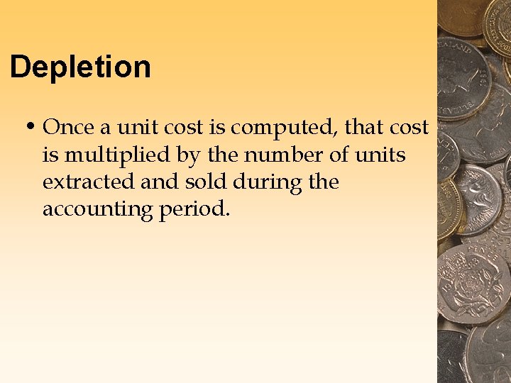 Depletion • Once a unit cost is computed, that cost is multiplied by the