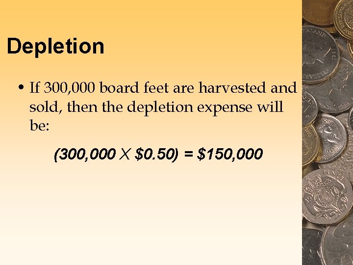 Depletion • If 300, 000 board feet are harvested and sold, then the depletion