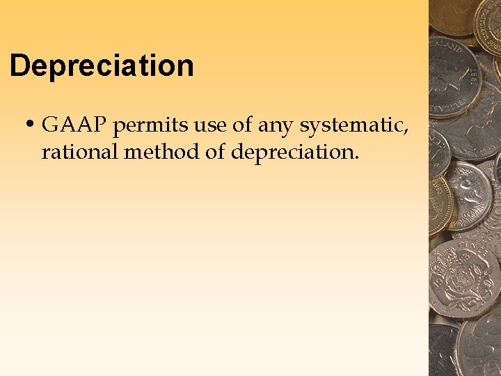 Depreciation • GAAP permits use of any systematic, rational method of depreciation. 