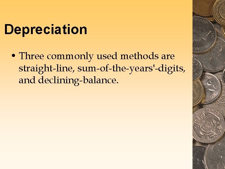 Depreciation • Three commonly used methods are straight-line, sum-of-the-years'-digits, and declining-balance. 