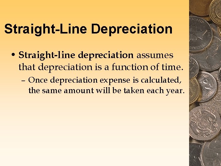 Straight-Line Depreciation • Straight-line depreciation assumes that depreciation is a function of time. –