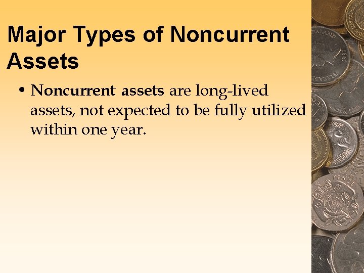 Major Types of Noncurrent Assets • Noncurrent assets are long-lived assets, not expected to