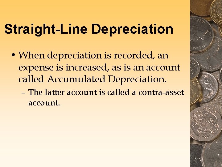 Straight-Line Depreciation • When depreciation is recorded, an expense is increased, as is an