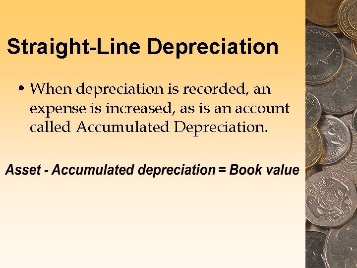 Straight-Line Depreciation • When depreciation is recorded, an expense is increased, as is an