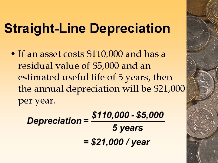 Straight-Line Depreciation • If an asset costs $110, 000 and has a residual value