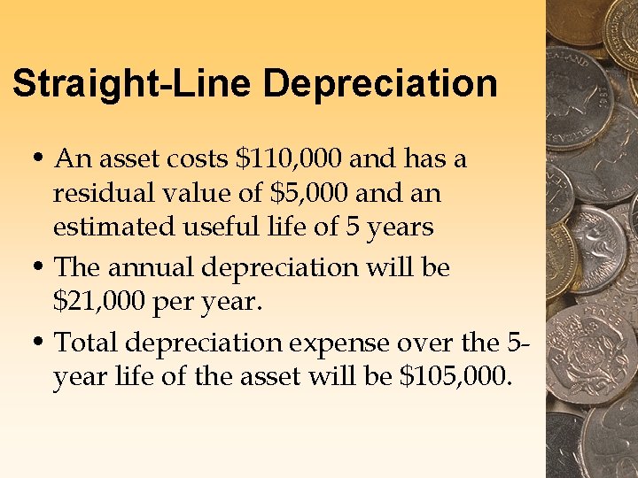 Straight-Line Depreciation • An asset costs $110, 000 and has a residual value of