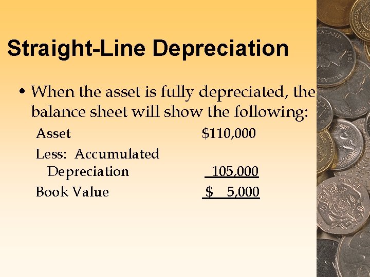 Straight-Line Depreciation • When the asset is fully depreciated, the balance sheet will show