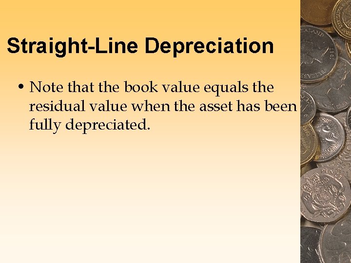 Straight-Line Depreciation • Note that the book value equals the residual value when the