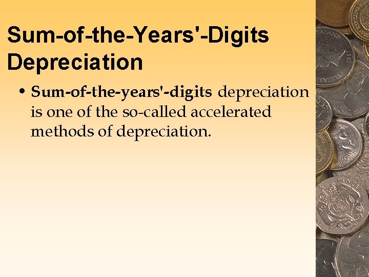 Sum-of-the-Years'-Digits Depreciation • Sum-of-the-years'-digits depreciation is one of the so-called accelerated methods of depreciation.