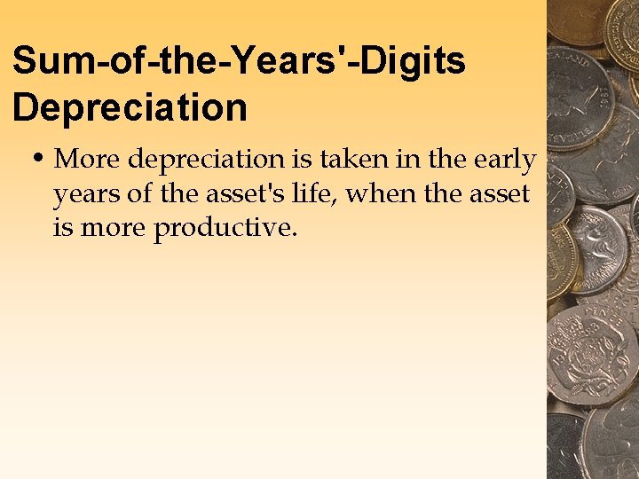 Sum-of-the-Years'-Digits Depreciation • More depreciation is taken in the early years of the asset's