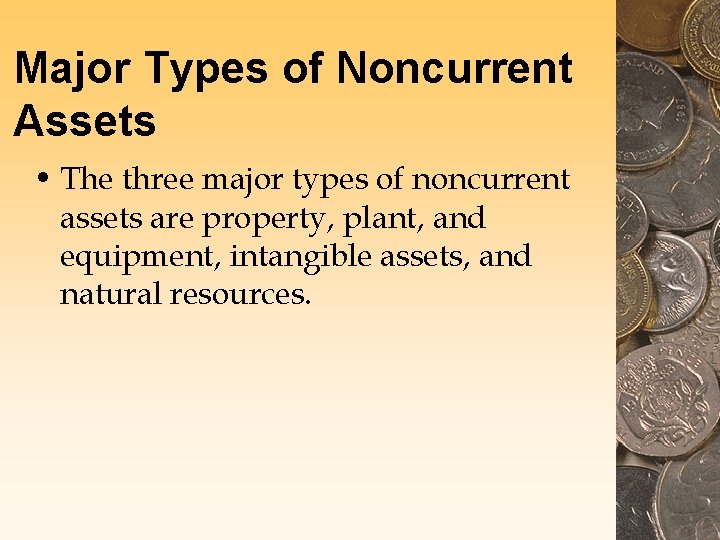 Major Types of Noncurrent Assets • The three major types of noncurrent assets are