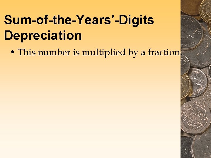 Sum-of-the-Years'-Digits Depreciation • This number is multiplied by a fraction. 