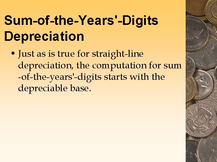 Sum-of-the-Years'-Digits Depreciation • Just as is true for straight-line depreciation, the computation for sum