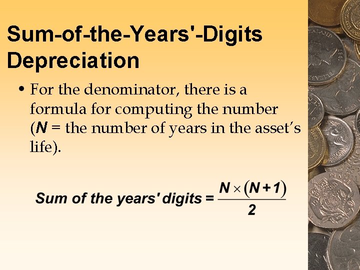 Sum-of-the-Years'-Digits Depreciation • For the denominator, there is a formula for computing the number
