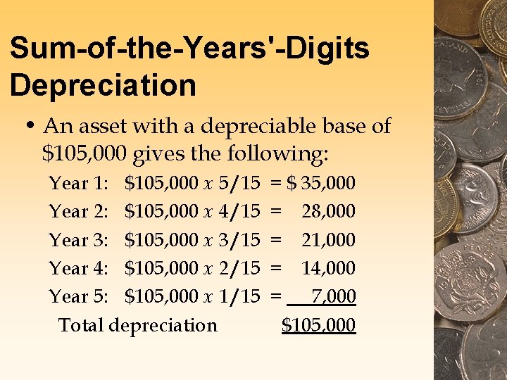 Sum-of-the-Years'-Digits Depreciation • An asset with a depreciable base of $105, 000 gives the