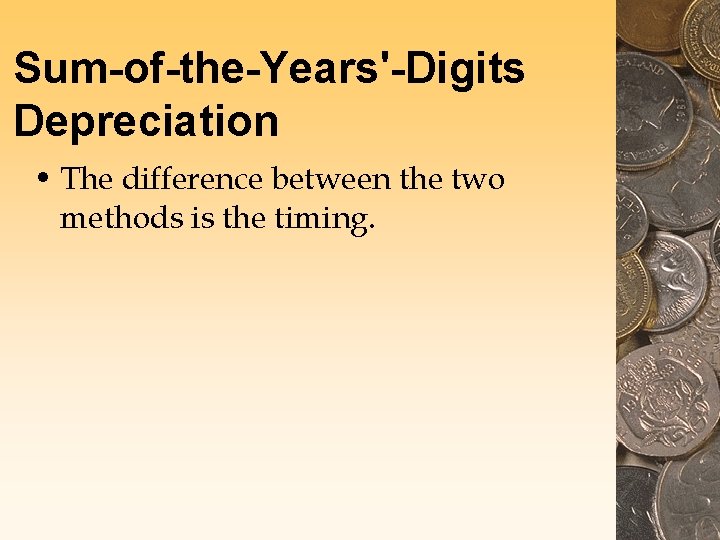 Sum-of-the-Years'-Digits Depreciation • The difference between the two methods is the timing. 