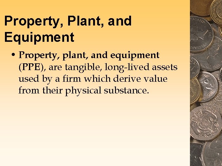 Property, Plant, and Equipment • Property, plant, and equipment (PPE), are tangible, long-lived assets