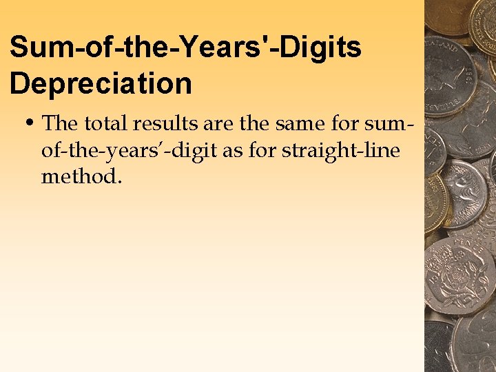 Sum-of-the-Years'-Digits Depreciation • The total results are the same for sumof-the-years’-digit as for straight-line