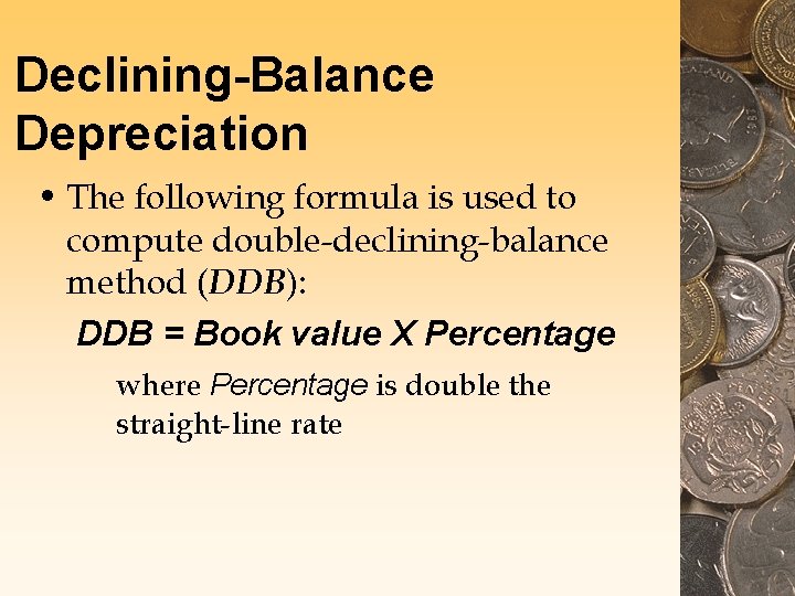 Declining-Balance Depreciation • The following formula is used to compute double-declining-balance method (DDB): DDB