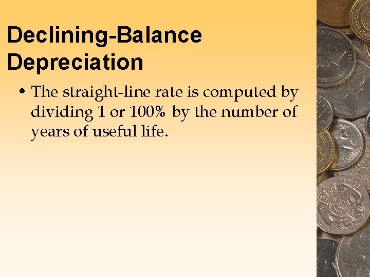 Declining-Balance Depreciation • The straight-line rate is computed by dividing 1 or 100% by