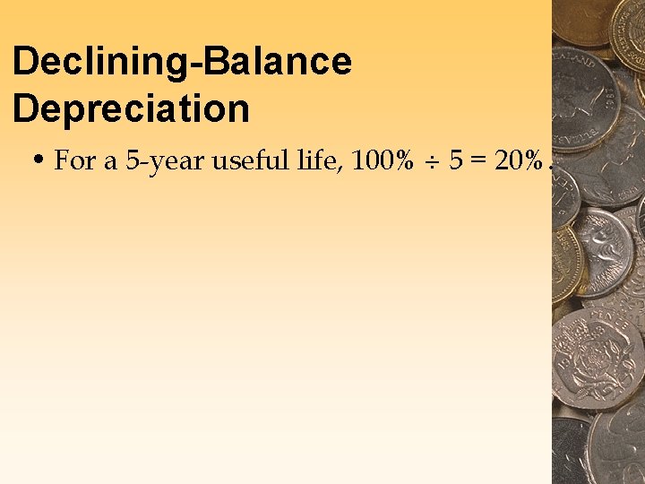 Declining-Balance Depreciation • For a 5 -year useful life, 100% 5 = 20%. 