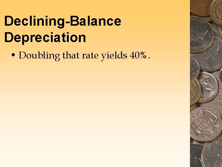 Declining-Balance Depreciation • Doubling that rate yields 40%. 