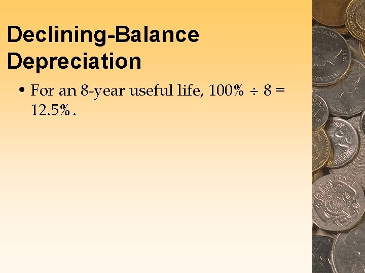 Declining-Balance Depreciation • For an 8 -year useful life, 100% 8 = 12. 5%.