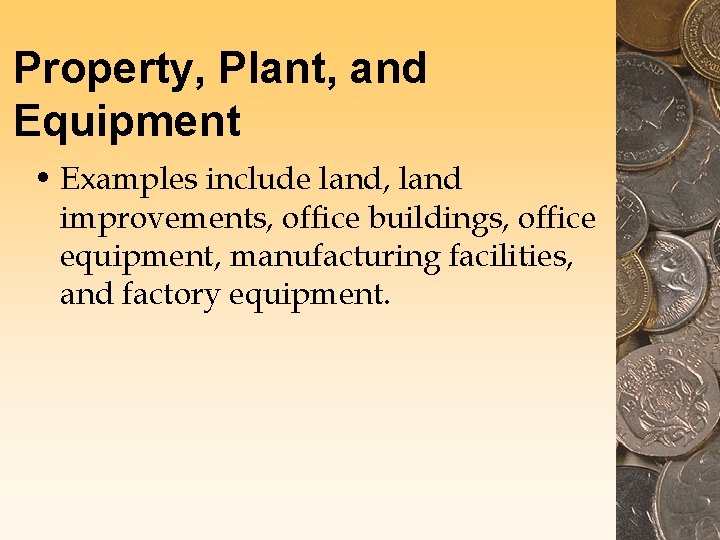 Property, Plant, and Equipment • Examples include land, land improvements, office buildings, office equipment,