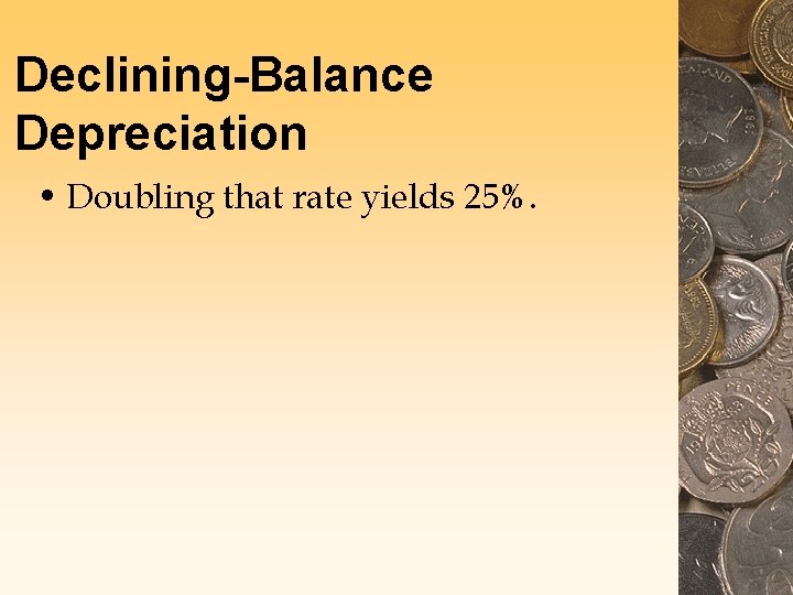 Declining-Balance Depreciation • Doubling that rate yields 25%. 