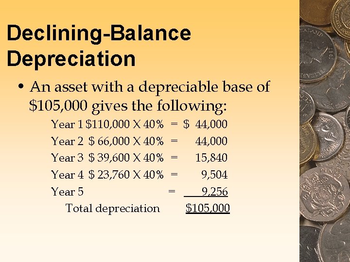 Declining-Balance Depreciation • An asset with a depreciable base of $105, 000 gives the