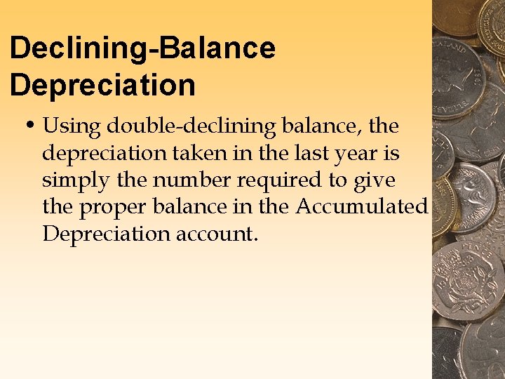 Declining-Balance Depreciation • Using double-declining balance, the depreciation taken in the last year is