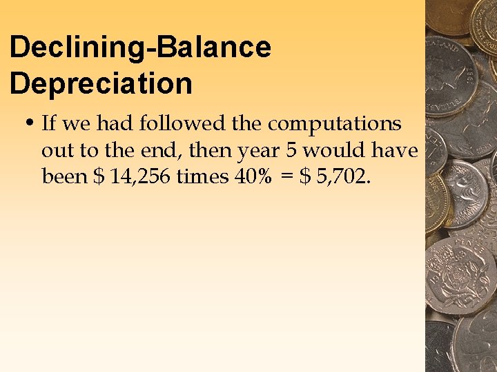 Declining-Balance Depreciation • If we had followed the computations out to the end, then
