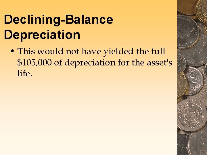 Declining-Balance Depreciation • This would not have yielded the full $105, 000 of depreciation