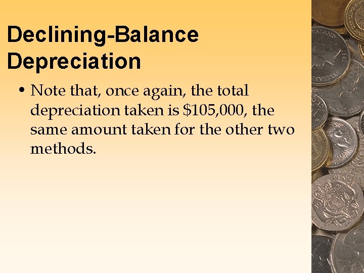 Declining-Balance Depreciation • Note that, once again, the total depreciation taken is $105, 000,