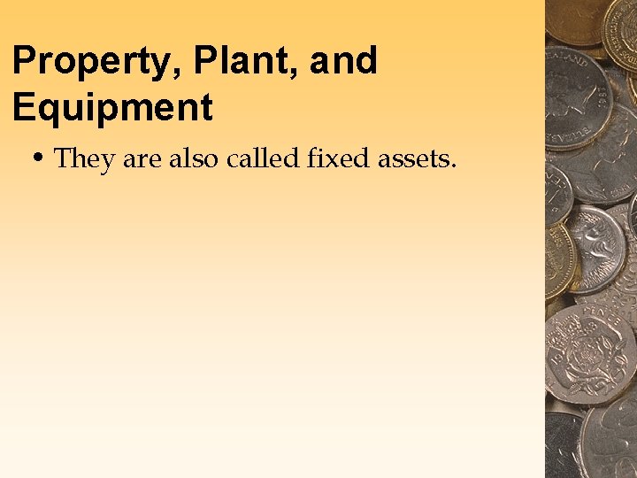 Property, Plant, and Equipment • They are also called fixed assets. 