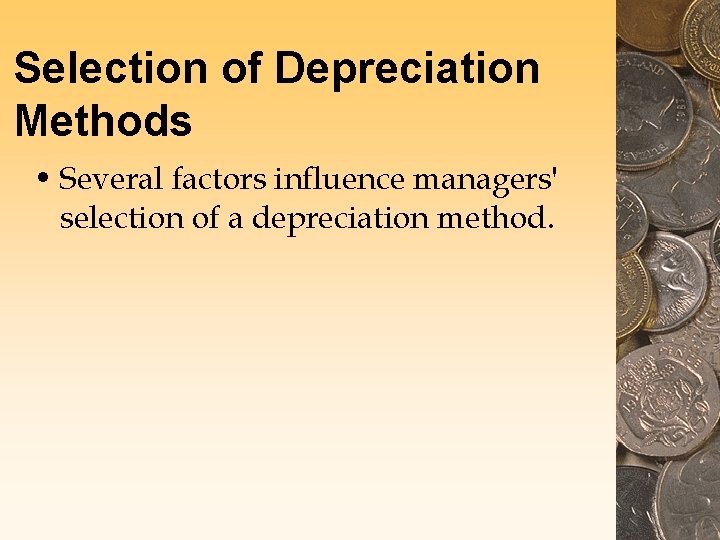 Selection of Depreciation Methods • Several factors influence managers' selection of a depreciation method.