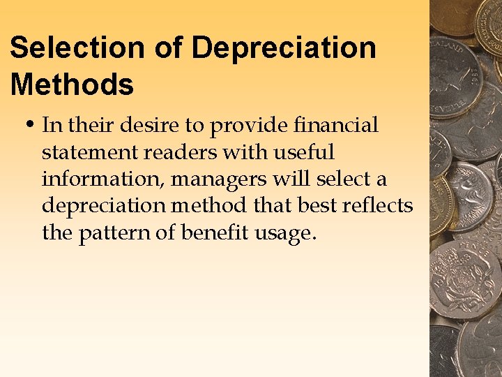 Selection of Depreciation Methods • In their desire to provide financial statement readers with