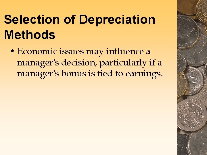 Selection of Depreciation Methods • Economic issues may influence a manager's decision, particularly if