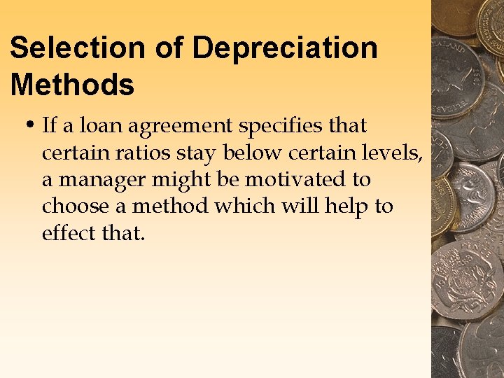 Selection of Depreciation Methods • If a loan agreement specifies that certain ratios stay