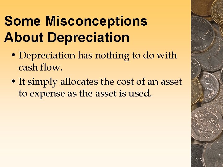 Some Misconceptions About Depreciation • Depreciation has nothing to do with cash flow. •