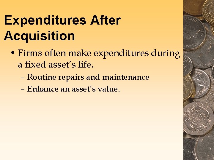 Expenditures After Acquisition • Firms often make expenditures during a fixed asset’s life. –