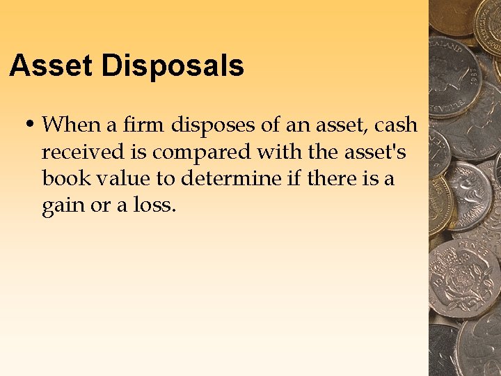 Asset Disposals • When a firm disposes of an asset, cash received is compared
